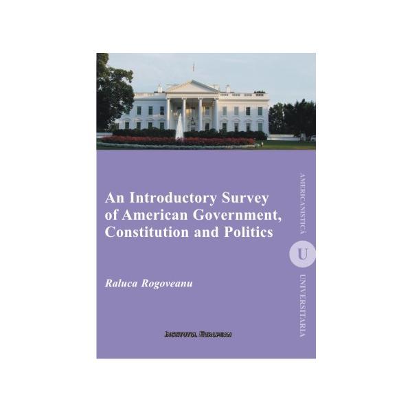 An Introductory Survey of American Government, Constitution and Politics - Raluca Rogoveanu, editura Institutul European