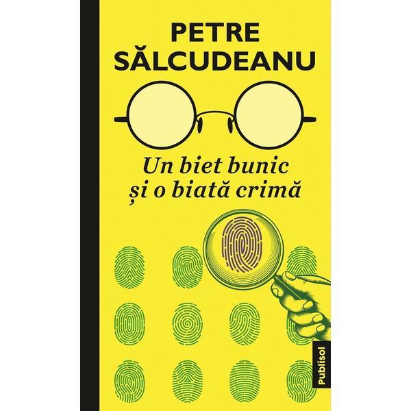 Un biet bunic si o biata crima - Petre Salcudeanu, editura Publisol