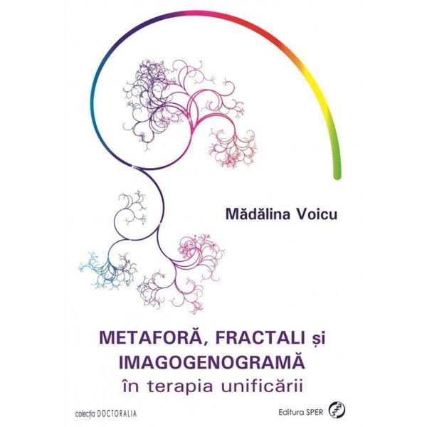 Metafora, fractali si imagogenograma in terapia unificarii - Madalina Voicu, editura Sper