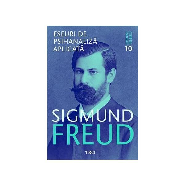 Opere esentiale 10 - Eseuri de psihanaliza aplicata - Sigmund Freud, editura Trei