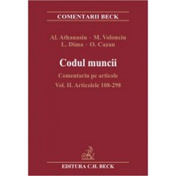 Codul muncii - Comentariu pe articole Vol. II Articolele 108-298 - Al. Athanasiu, M. Volonciu, editura C.h. Beck