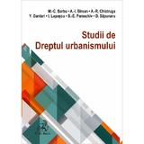 Studii de Dreptul urbanismului - Mihail C. Barbu, Amalia Birsan, Alexandra-Raisa Chistruga, Yahia Dardari, Ilinca Lupascu, Beatrice-Elena Paraschiv, Delia Sapunaru, editura C.h. Beck