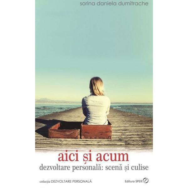 Aici si acum - Sorina Daniela Dumitrache, editura Sper