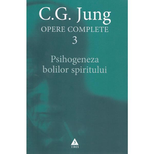 Opere complete 3 - Psihogeneza bolilor spiritului - C. G. Jung, editura Trei