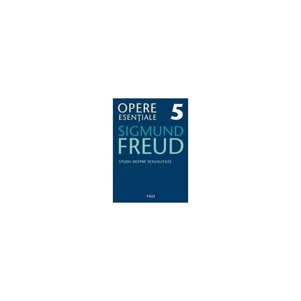 Opere esentiale 5 - Studii despre sexualiltate - Sigmund Freud, editura Trei