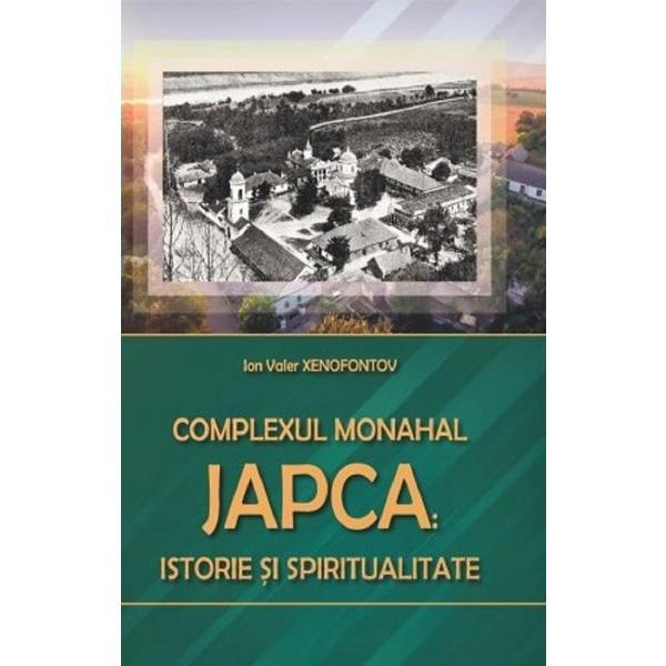 Complexul Monahal Japca: Istorie si spiritualitate - Ion Valer Xenofontov, editura Lexon Prim