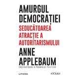 Amurgul democratiei - Anne Applebaum, editura Litera