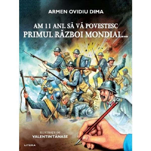 Am 11 ani. sa va povestesc primul razboi mondial - Armen Ovidiu Dima