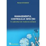 Managementul controlului infectiei in cabinetul de medicina dentara - Marian Cuculescu, editura Medicala