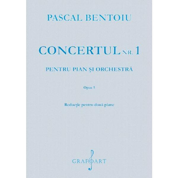 Concertul Nr.1 pentru pian si orchestra opus 5 - Pascal Bentoiu, editura Grafoart