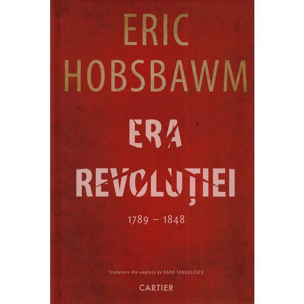 Era Revolutiei 1789-1848 - Eric Hobsbawm, editura Cartier