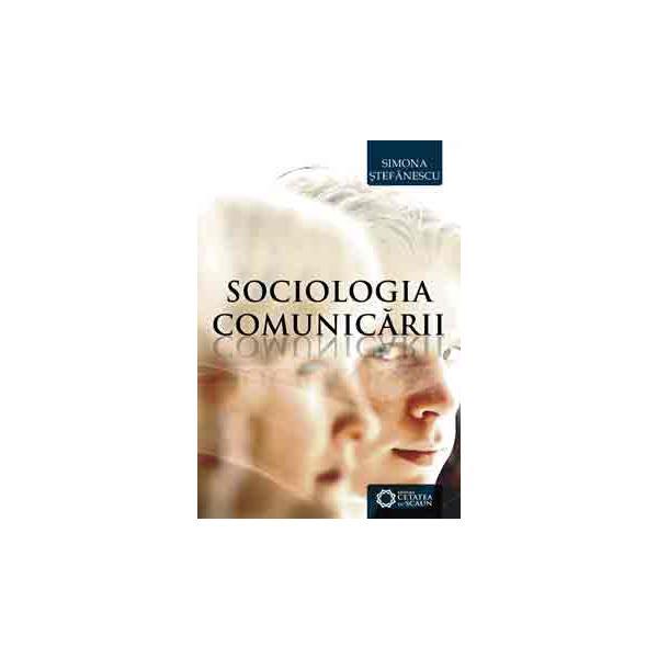 Sociologia comunicarii - Simona Stefanescu, editura Cetatea De Scaun