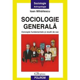Sociologie generala - Ioan Mihailescu, editura Polirom