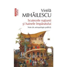 Eseu - Scutecele natiunii si hainele imparatului - Vintila Mihailescu, editura Polirom