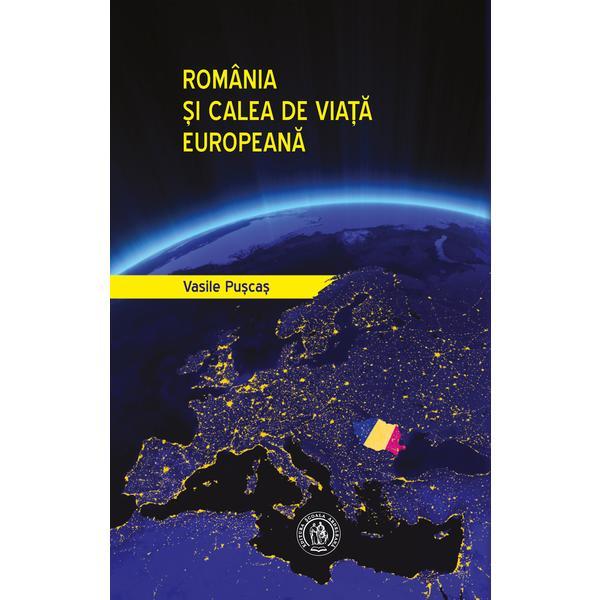 Romania si calea de viata europeana - Vasile Puscas, editura Scoala Ardeleana