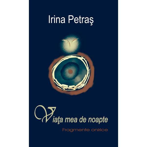 Viata mea de noapte. Fragmente onirice - Irina Petras, editura Vremea