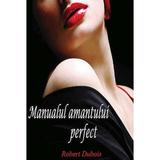 Manualul amantului perfect - Robert Dubois, editura Iata-ma