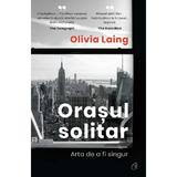 Orasul solitar. Arta de a fi singur - Olivia Laing, editura Curtea Veche