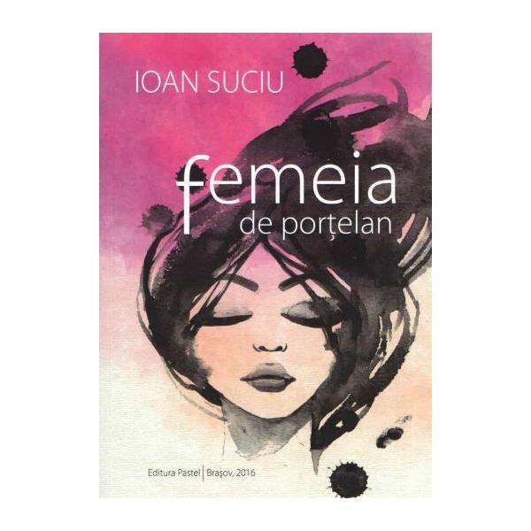 Femeia de portelan - Ioan Suciu, editura Pastel