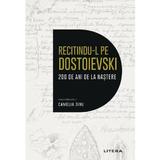 Recitindu-l pe Dostoievski. 200 de ani de la nastere - Camelia Dinu, editura Litera