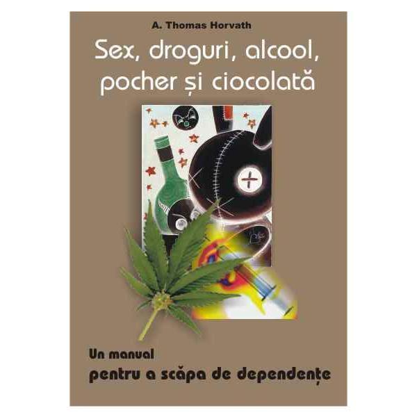 Sex, droguri, alcool, pocher si ciocolata - A. Thomas Horvath, editura Antet