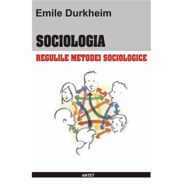 Sociologia. Regulile metodei sociologice - Emile Durkheim, editura Antet