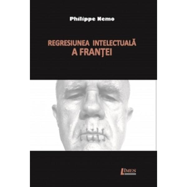 Regresiunea intelectuala a Frantei - Philippe Nemo, editura Limes