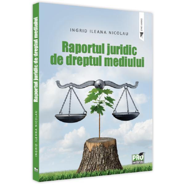 Raportul juridic de dreptul mediului - Ingrid Ileana Nicolau, editura Pro Universitaria