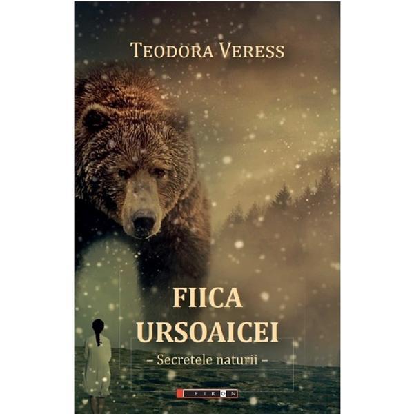 Fiica ursoaicei - Teodora Veress, editura Eikon