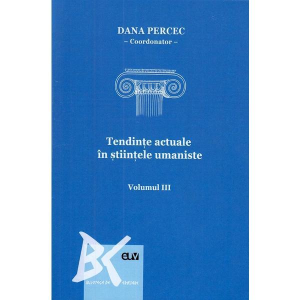 Tendinte actuale in stiintele umaniste. Vol.3 - Dana Percec, editura Universitatii De Vest