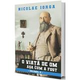 O viata de om asa cum a fost Vol.2 - Nicolae Iorga, editura Paul Editions