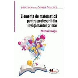 Elemente de matematica pentru profesorii din invatamantul primar - Mihail Rosu, editura Aramis