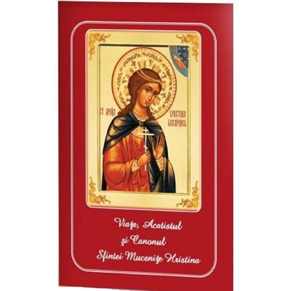 Viata, Acatistul si Canonul Sfintei Mucenite Hristina, editura Agapis