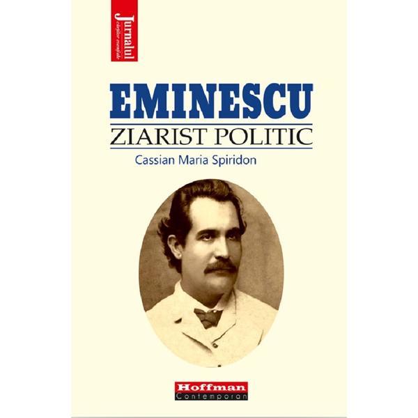 Eminescu, ziarist politic - Cassian Maria Spiridon