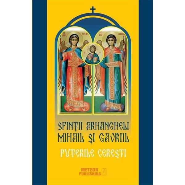 Sfintii Arhangheli Mihail si Gavril - Puterile ceresti, editura Meteor Press