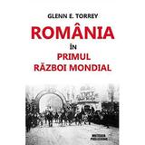 Romania In Primul Razboi Mondial - Glenn E. Torrey, editura Meteor Press