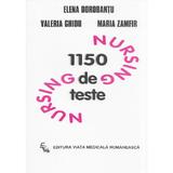 1150 de teste de nursing - Elena Dorobantu, Valeria Ghidu, Maria Zamfir, editura Viata Medicala Romaneasca