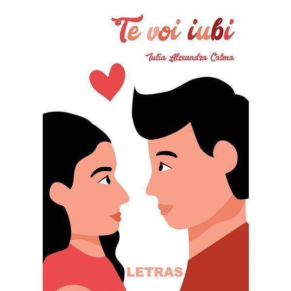 Te voi iubi - Iulia Alexandra Calma, editura Letras