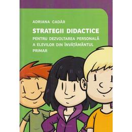 Strategii didactice pentru dezvoltarea personala a elevilor cin invatamantul primar - Adriana Cadar, editura Rovimed