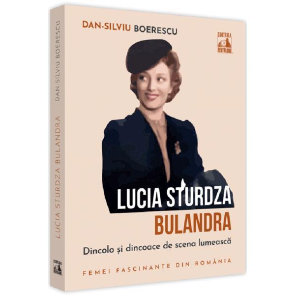 Lucia Sturdza Bulandra. dincolo si dincoace de scena lumeasca - Dan-Silviu Boerescu