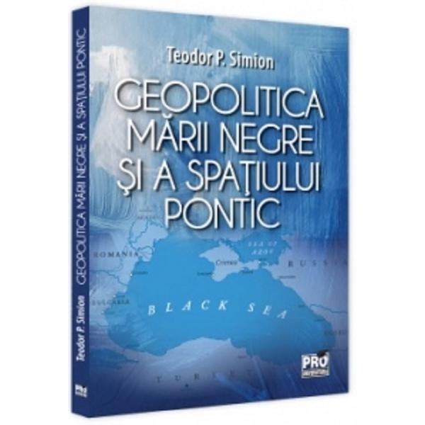Geopolitica marii negre si a spatiului pontic - Teodor P. Simion