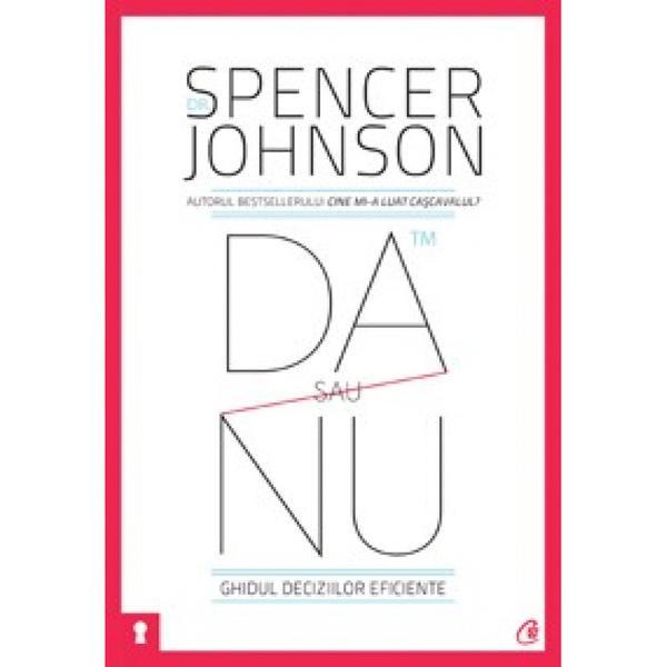 Da sau nu. Ghidul deciziilor eficiente ed 3 - Spencer Johnson, editura Curtea Veche