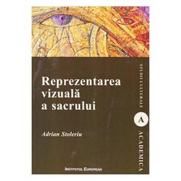 Reprezentarea vizuala a sacrului - Adrian Stoleriu, editura Institutul European