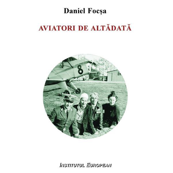 Aviatori De Altadata - Daniel Focsa, editura Institutul European