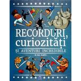 Recorduri, Curiozitati Si Aventuri Incredibile - Paul Beaupere