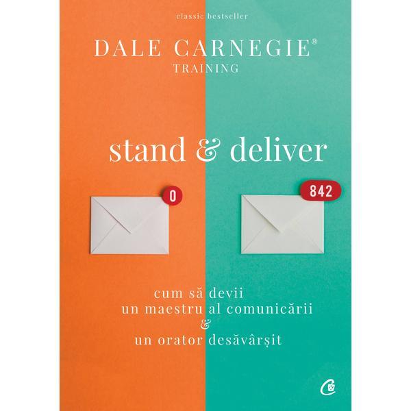 Stand and deliver - Dale Carnegie, editura Curtea Veche