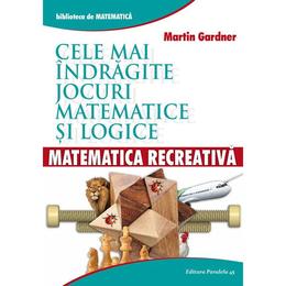 Cele mai indragite jocuri matematice si logice - Martin Gardner, editura Paralela 45