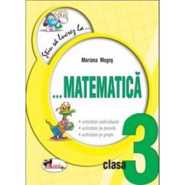 Stiu sa lucrez la... Matematica clasa 3 - Mariana Mogos, editura Aramis