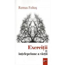 Exercitii de intelepciune a vietii - Remus Foltos, editura Limes