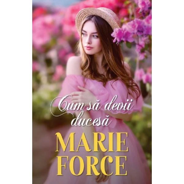 Cum sa devii ducesa - Marie Force, editura Alma